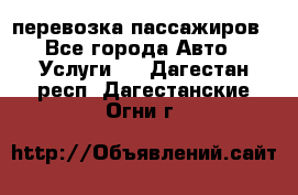 перевозка пассажиров - Все города Авто » Услуги   . Дагестан респ.,Дагестанские Огни г.